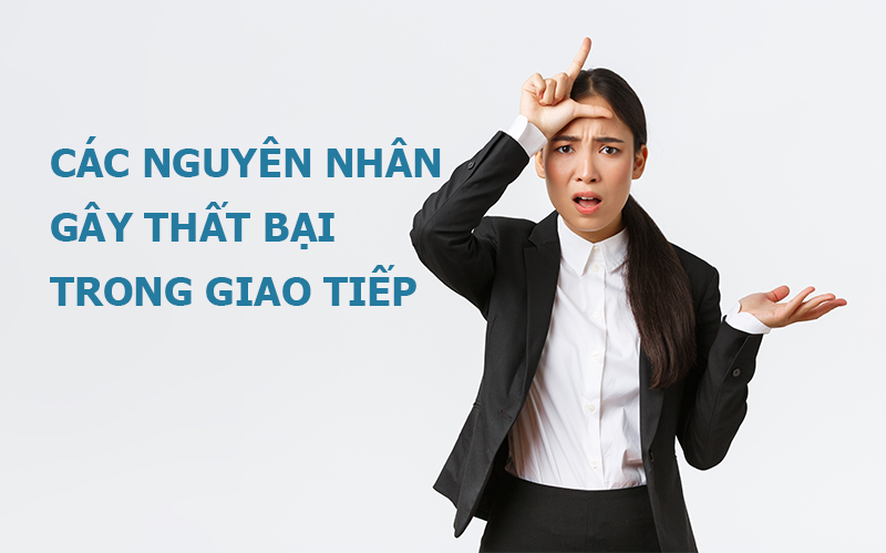 Những nguyên nhân thất bại trong giao tiếp và cách khắc phục
