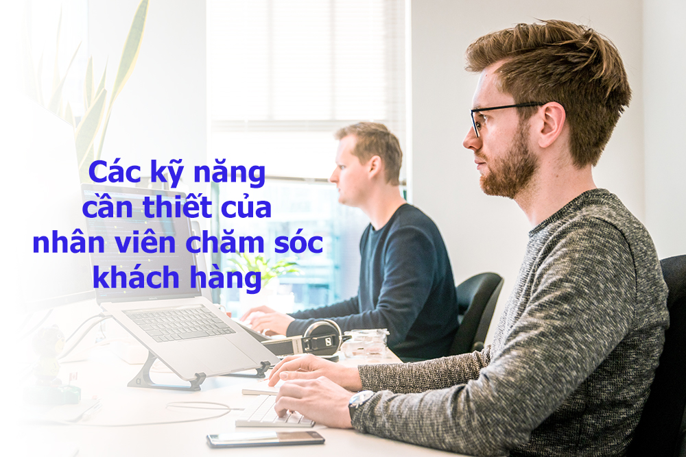 Những kỹ năng cần có của nhân viên chăm sóc khách hàng chuyên nghiệp