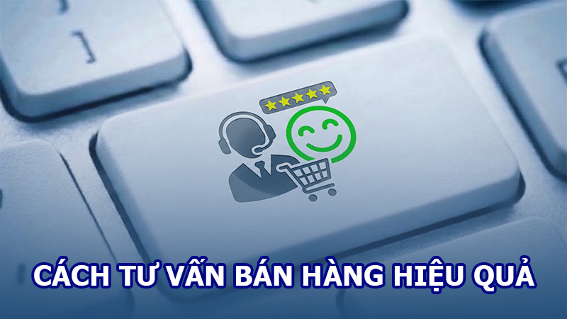 Cách tư vấn bán hàng hiệu quả