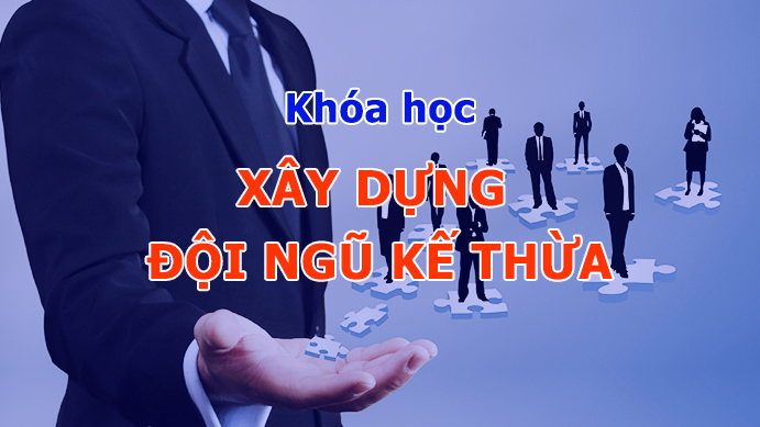 Khóa học Xây dựng Đội Ngũ Kế Thừa